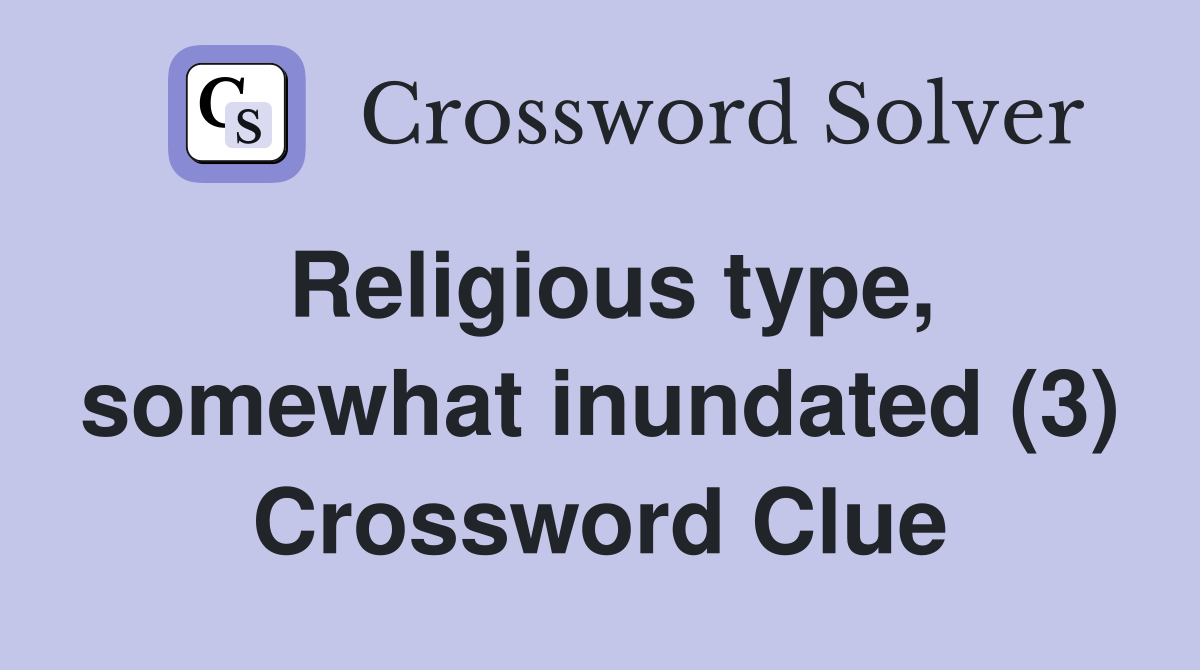 Religious type, somewhat inundated (3) Crossword Clue Answers